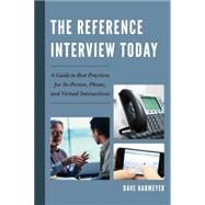 The Reference Interview Today Negotiating and Answering Questions Face to Face, on the Phone, and Virtually by Harmeyer, Dave, 9780810888159