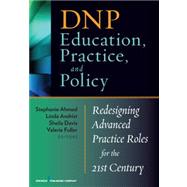 DNP Education, Practice, and Policy: Redesigning Advanced Practice Roles for the 21st Century by Ahmed, Stephanie, 9780826108159