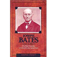 Joseph Bates : The Real Founder of Seventh-day Adventism by Knight, George R., 9780828018159