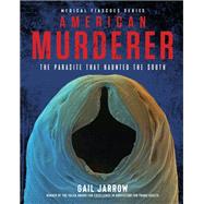 American Murderer The Parasite that Haunted the South by Jarrow, Gail, 9781684378159