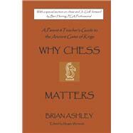 Why Chess Matters A Parent and Teacher's Guide to the Ancient Game of Kings by Ashley, Brian; Werenski, Megan; Herring, Ben, 9798350938159