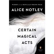 Certain Magical Acts by Notley, Alice, 9780143108160