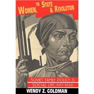 Women, the State and Revolution: Soviet Family Policy and Social Life, 1917–1936 by Wendy Z. Goldman, 9780521458160