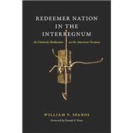 Redeemer Nation in the Interregnum An Untimely Meditation on the American Vocation by Spanos, William V.; Pease, Donald E., 9780823268160