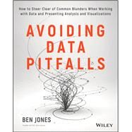 Avoiding Data Pitfalls How to Steer Clear of Common Blunders When Working with Data and Presenting Analysis and Visualizations by Jones, Ben, 9781119278160