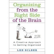 Organizing from the Right Side of the Brain A Creative Approach to Getting Organized by Silber, Lee, 9780312318161