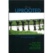 The Uprooted Improving Humanitarian Responses to Forced Migration by Martin, Susan F.; Fagen, Patricia Weiss; Jorgensen, Kari M.; Schoenholtz, Andrew; Mann-Bondat, Lydia, 9780739108161