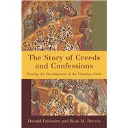 The Story of Creeds and Confessions by Fairbairn, Donald; Reeves, Ryan M., 9780801098161