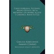 Caelii Aureliani, Siccensis, Medici Vetusti, Secta Methodici De Morbis Acutis E Chronici, Book 8 by Aurelianus, Caelius; Conrad, Amman, Johann; Almeloveen, Theodoor Jansson Ab, 9781104628161