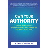 Own Your Authority: Follow Your Instincts, Radiate Confidence, and Communicate as a Leader People Trust by Santoro, Marisa, 9781264258161