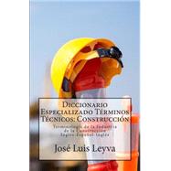 Diccionario Especializado Terminos Tecnicos - Construcci=n by Leyva, Jos? Luis; Gutierrez, Roberto; Medina, Pablo Isaac; Medina, Daniel, 9781502468161
