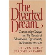 The Diverted Dream Community Colleges and the Promise of Educational Opportunity in America, 1900-1985 by Brint, Steven; Karabel, Jerome, 9780195048162