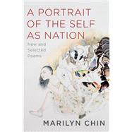 A Portrait of the Self as Nation New and Selected Poems by Chin, Marilyn, 9780393358162