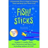 Fish! Sticks A Remarkable Way to Adapt to Changing Times and Keep Your Work Fresh by Lundin, Stephen C.; Christensen, John; Paul, Harry, 9780786868162
