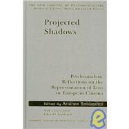 Projected Shadows: Psychoanalytic Reflections on the Representation of Loss in European Cinema by Sabbadini; Andrea, 9780415428163