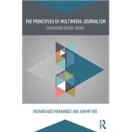 The Principles of Multimedia Journalism: Packaging Digital News by Hernandez; Richard Koci, 9780415738163
