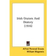 Irish Orators And Oratory by Graves, Alfred Perceval; Magennis, William; Kettle, Tom (CON), 9780548878163