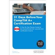 31 Days Before Your CompTIA A+ Certification Exam A Day-By-Day Review Guide for the CompTIA 220-901 and 220-902 Certification exams by Schuster, Laura; Holzinger, Dave, 9780789758163