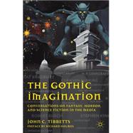 The Gothic Imagination Conversations on Fantasy, Horror, and Science Fiction in the Media by Tibbetts, John C.; Holmes, Richard, 9780230118164