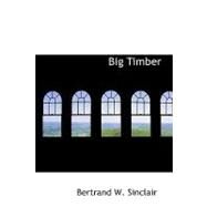 Big Timber : A Story of the Northwest by Sinclair, Bertrand W., 9781426448164