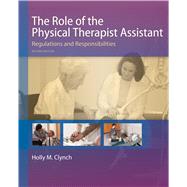 The Role of the Physical Therapist Assistant: Regulations and Responsibilities by Clynch, Holly M., 9780803658165