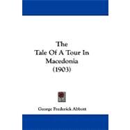 The Tale of a Tour in Macedonia by Abbott, George Frederick, 9781104448165