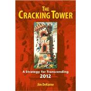 The Cracking Tower A Strategy for Transcending 2012 by DeKorne, Jim, 9781556438165