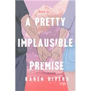 A Pretty Implausible Premise by Rivers, Karen, 9781616208165