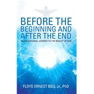 Before the Beginning and After the End by Bell, Floyd Ernest, Jr., Ph.d., 9781973608165
