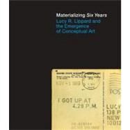 Materializing Six Years Lucy R. Lippard and the Emergence of Conceptual Art by Morris, Catherine; Bonin, Vincent; Lippard, Lucy R., 9780262018166