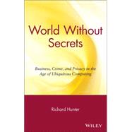 World Without Secrets Business, Crime, and Privacy in the Age of Ubiquitous Computing by Hunter, Richard S., 9780471218166