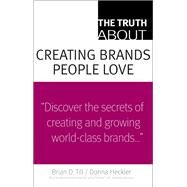 The Truth About Creating Brands People Love by Till, Brian D.; Heckler, Donna D., 9780137128167