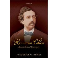Hermann Cohen An Intellectual Biography by Beiser, Frederick C., 9780198828167