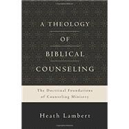 A Theology of Biblical Counseling by Lambert, Heath, 9780310518167