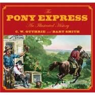 The Pony Express An Illustrated History by Guthrie, Carol; Smith, Bart, 9780762748167