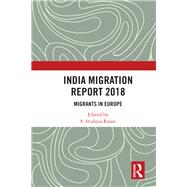 India Migration Report 2018: Migrants in Europe by Rajan; S. Irudaya, 9781138498167