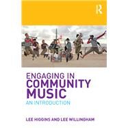 Engaging in Community Music: An Introduction by Higgins; Lee, 9781138638167