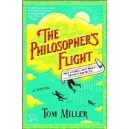 The Philosopher's Flight A Novel by Miller, Tom, 9781476778167
