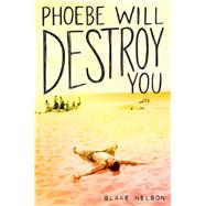 Phoebe Will Destroy You by Nelson, Blake, 9781481488167