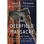 The Deerfield Massacre A Surprise Attack, a Forced March, and the Fight for Survival in Early America by Swanson, James L., 9781501108167
