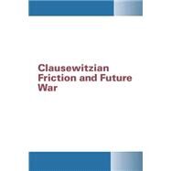 Clausewitzian Friction and Future War by Fort Mcnair Washington; Institute for National Strategic Studies, 9781502958167