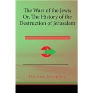 The Wars of the Jews by Josephus, Flavius, 9781508758167