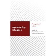 Reproducing Refugees Photographia of a Crisis by Carastathis, Anna; Tsilimpounidi, Myrto, 9781538148167