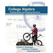 College Algebra: Building Skills and Modeling Situations by Charles P. McKeague, 9781936368167