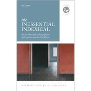 The Inessential Indexical On the Philosophical Insignificance of Perspective and the First Person by Cappelen, Herman; Dever, Josh, 9780198748168