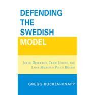 Defending the Swedish Model Social Democrats, Trade Unions, and Labor Migration Policy Reform by Bucken-Knapp, Gregg, 9780739138168