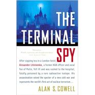 The Terminal Spy After sipping tea in a London hotel, Alexander Litvinenko, a former KGB officer and vocal foe of the Kremlin, fell ill and was rushed to the hospital, fatally by Cowell, Alan S., 9780767928168