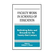 Faculty Work in Schools of Education: Rethinking Roles and Rewards for the Twenty-First Century by Tierney, William G., 9780791448168