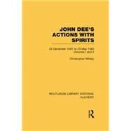 John Dee's Actions with Spirits (Volumes 1 and 2): 22 December 1581 to 23 May 1583 by Whitby,Christopher, 9781138008168