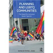 Planning and LGBTQ Communities: The Need for Inclusive Queer Spaces by Doan; Petra L., 9781138798168